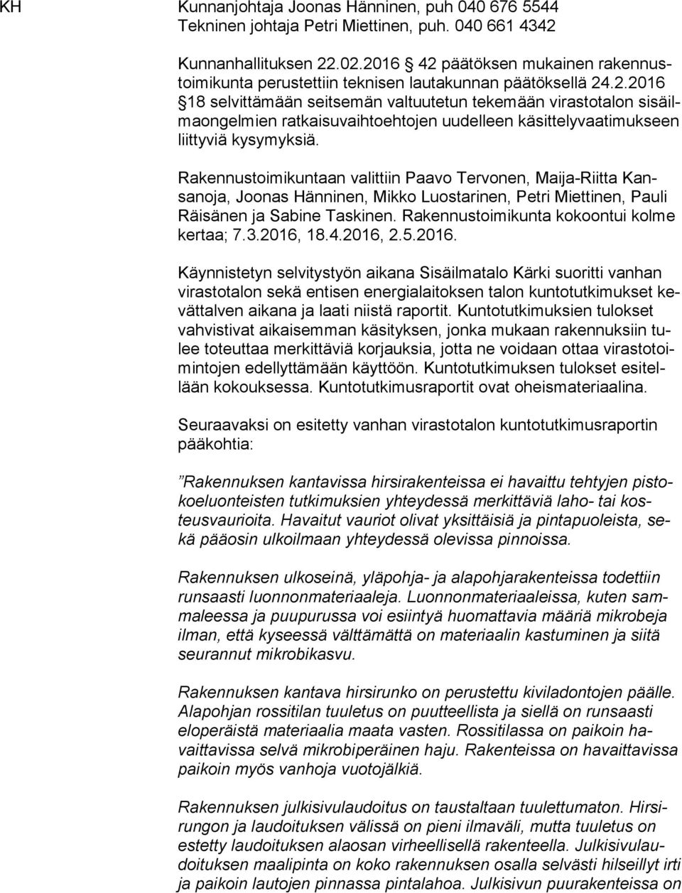 Rakennustoimikuntaan valittiin Paavo Tervonen, Maija-Riitta Kansanoja, Joonas Hänninen, Mikko Luostarinen, Petri Miettinen, Pauli Räi sä nen ja Sabine Taskinen.