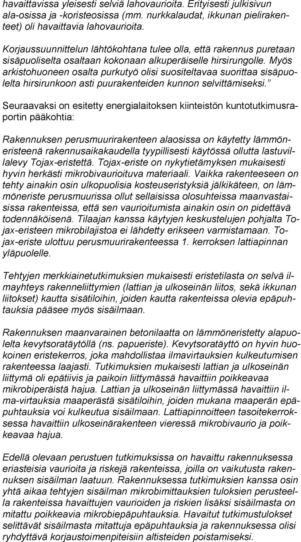Myös ar kis to huo neen osalta purkutyö olisi suositeltavaa suorittaa si sä puolel ta hirsirunkoon asti puurakenteiden kunnon selvittämiseksi.