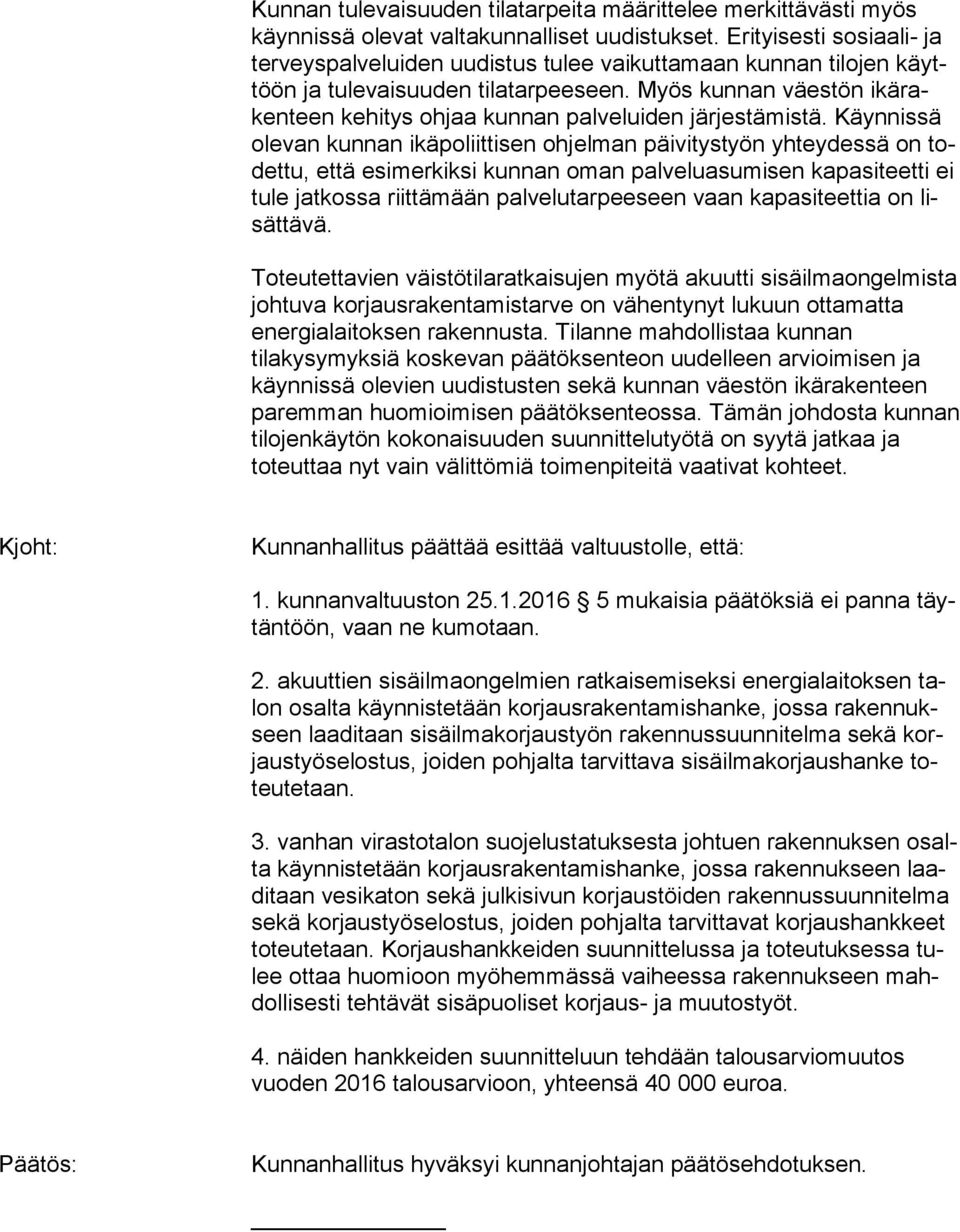 Myös kunnan väestön ikä raken teen kehitys ohjaa kunnan palveluiden järjestämistä.