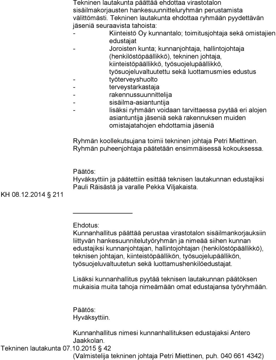(henkilöstöpäällikkö), tekninen johtaja, kiinteistöpäällikkö, työsuojelupäällikkö, työsuojeluvaltuutettu sekä luottamusmies edustus - työterveyshuolto - terveystarkastaja - rakennussuunnittelija -