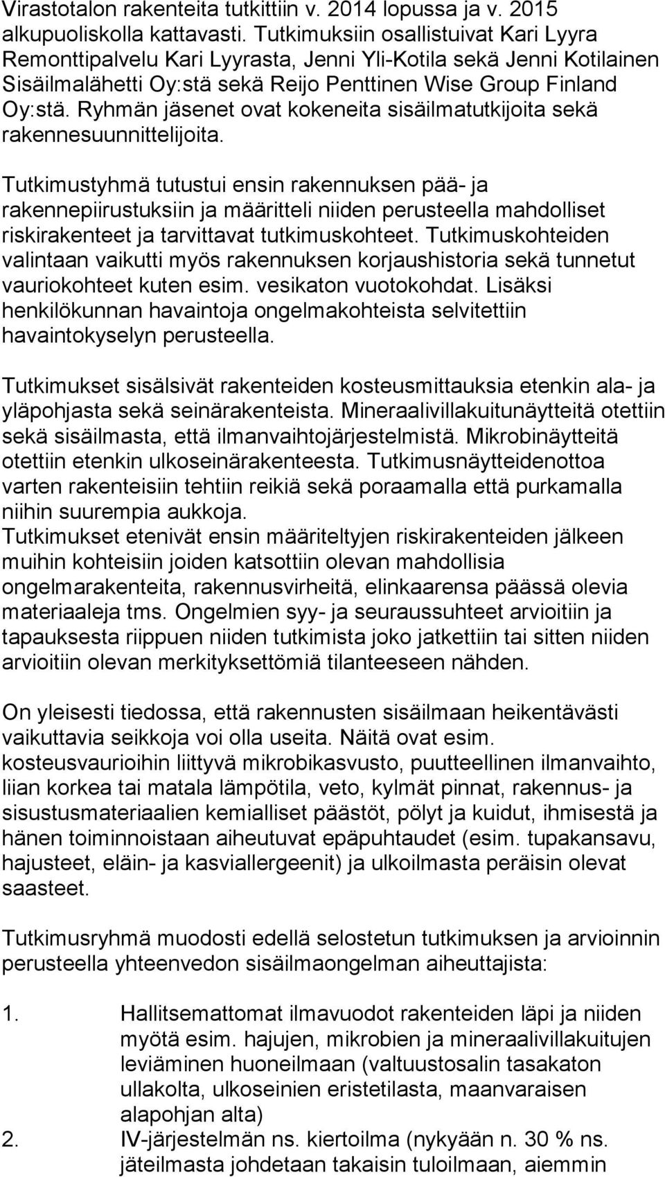 Ryhmän jäsenet ovat kokeneita sisäilmatutkijoita sekä rakennesuunnittelijoita.