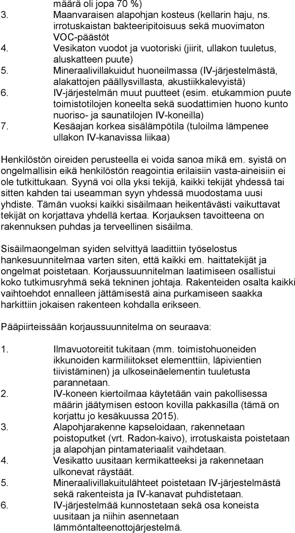 IV-järjestelmän muut puutteet (esim. etukammion puute toimistotilojen koneelta sekä suodattimien huono kunto nuoriso- ja saunatilojen IV-koneilla) 7.