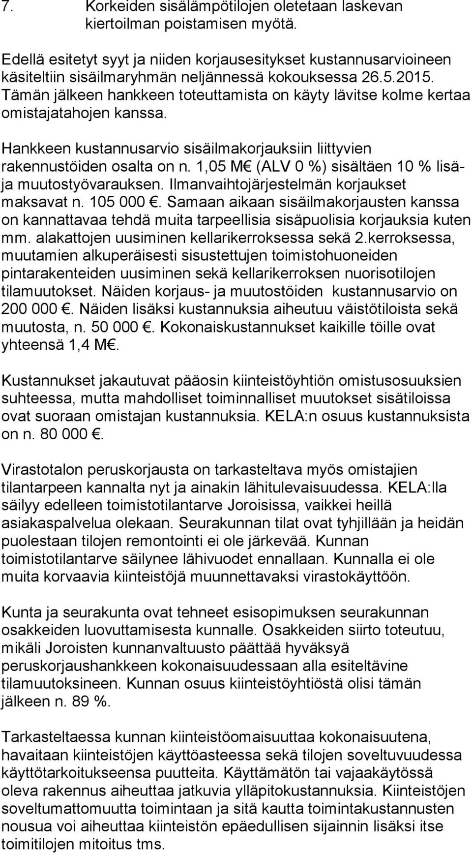 Tämän jälkeen hankkeen toteuttamista on käyty lävitse kolme kertaa omistajatahojen kanssa. Hankkeen kustannusarvio sisäilmakorjauksiin liittyvien rakennustöiden osalta on n.