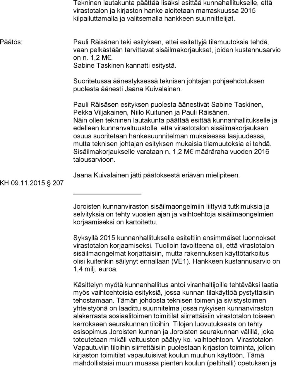Suoritetussa äänestyksessä teknisen johtajan pohjaehdotuksen puolesta äänesti Jaana Kuivalainen.