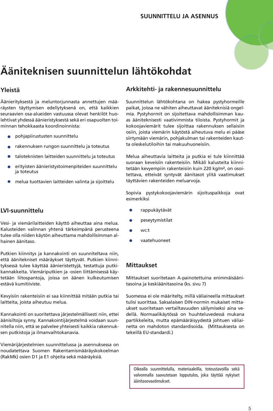 taloteknisten laitteiden suunnittelu ja toteutus erityisten äänieristystoimenpiteiden suunnittelu ja toteutus melua tuottavien laitteiden valinta ja sijoittelu Arkkitehti- ja rakennesuunnittelu