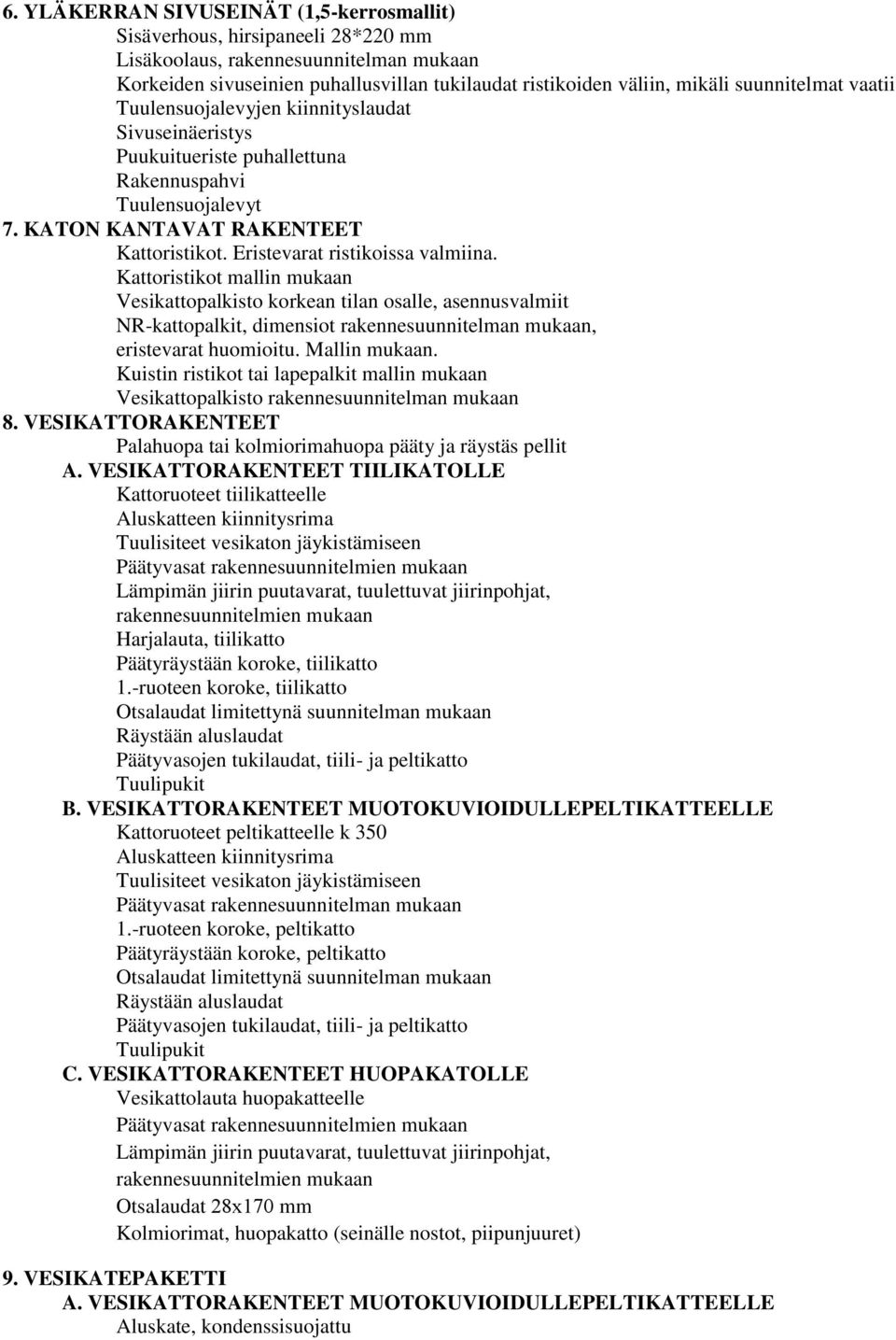 Eristevarat ristikoissa valmiina. Kattoristikot mallin mukaan Vesikattopalkisto korkean tilan osalle, asennusvalmiit NR-kattopalkit, dimensiot rakennesuunnitelman mukaan, eristevarat huomioitu.