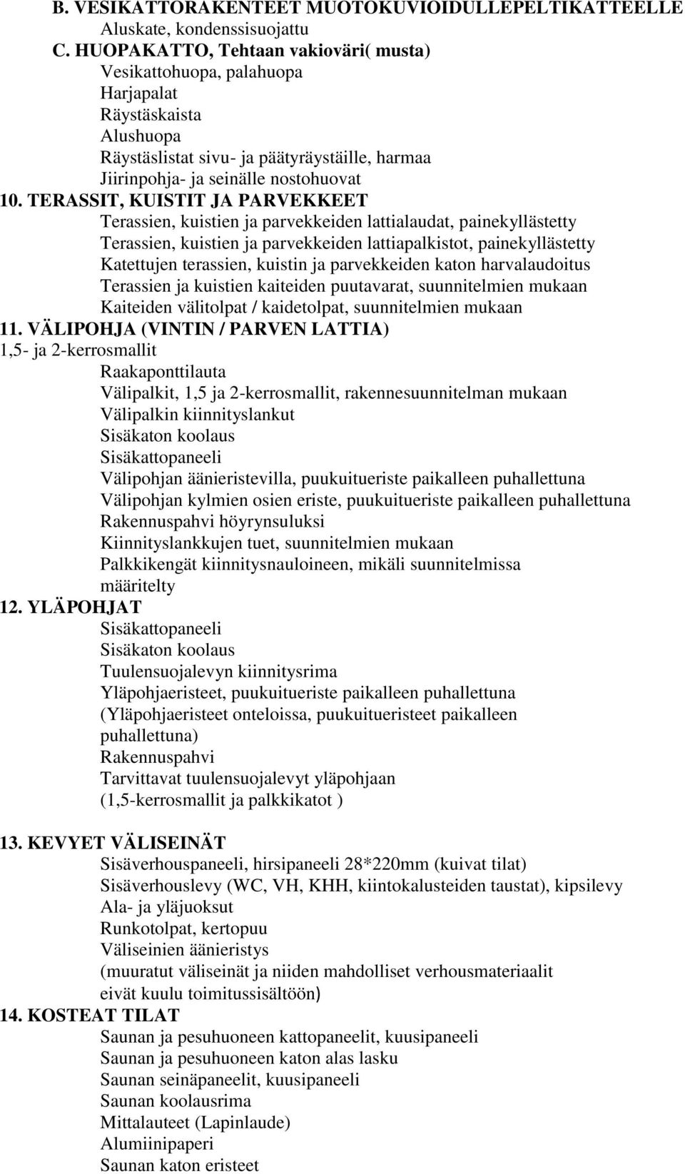 TERASSIT, KUISTIT JA PARVEKKEET Terassien, kuistien ja parvekkeiden lattialaudat, painekyllästetty Terassien, kuistien ja parvekkeiden lattiapalkistot, painekyllästetty Katettujen terassien, kuistin