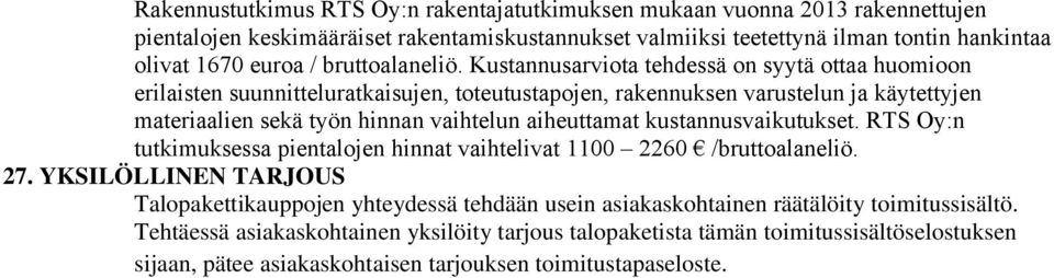 Kustannusarviota tehdessä on syytä ottaa huomioon erilaisten suunnitteluratkaisujen, toteutustapojen, rakennuksen varustelun ja käytettyjen materiaalien sekä työn hinnan vaihtelun aiheuttamat