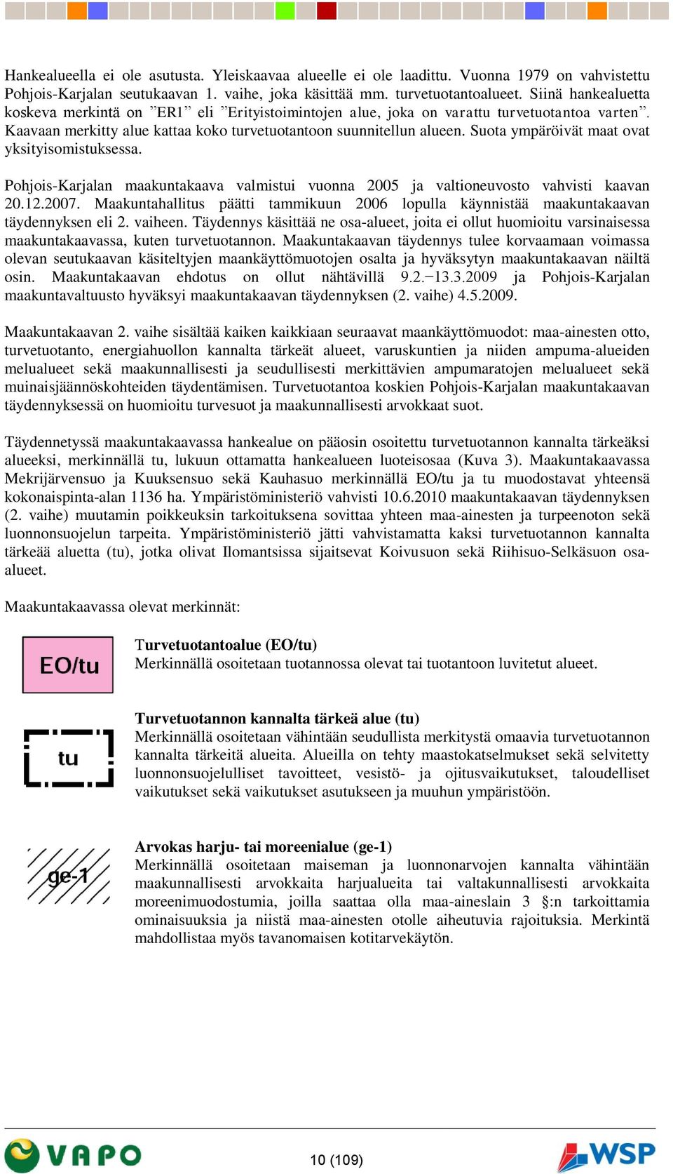 Suota ympäröivät maat ovat yksityisomistuksessa. Pohjois-Karjalan maakuntakaava valmistui vuonna 2005 ja valtioneuvosto vahvisti kaavan 20.12.2007.