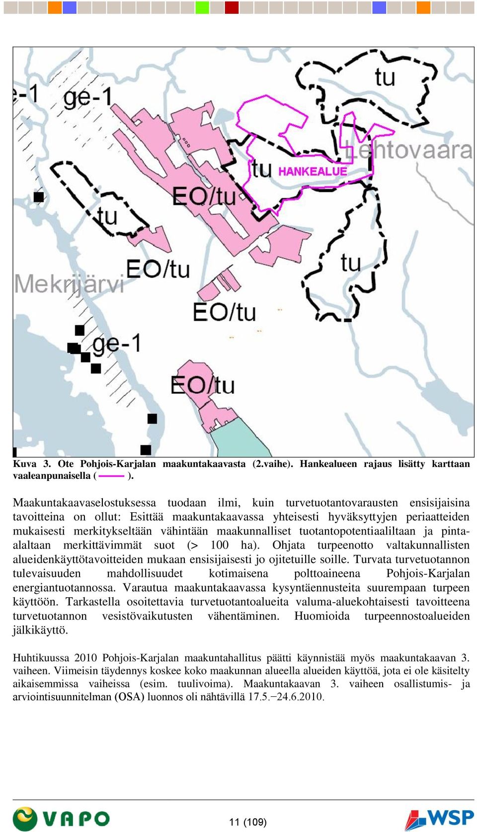 vähintään maakunnalliset tuotantopotentiaaliltaan ja pintaalaltaan merkittävimmät suot (> 100 ha).