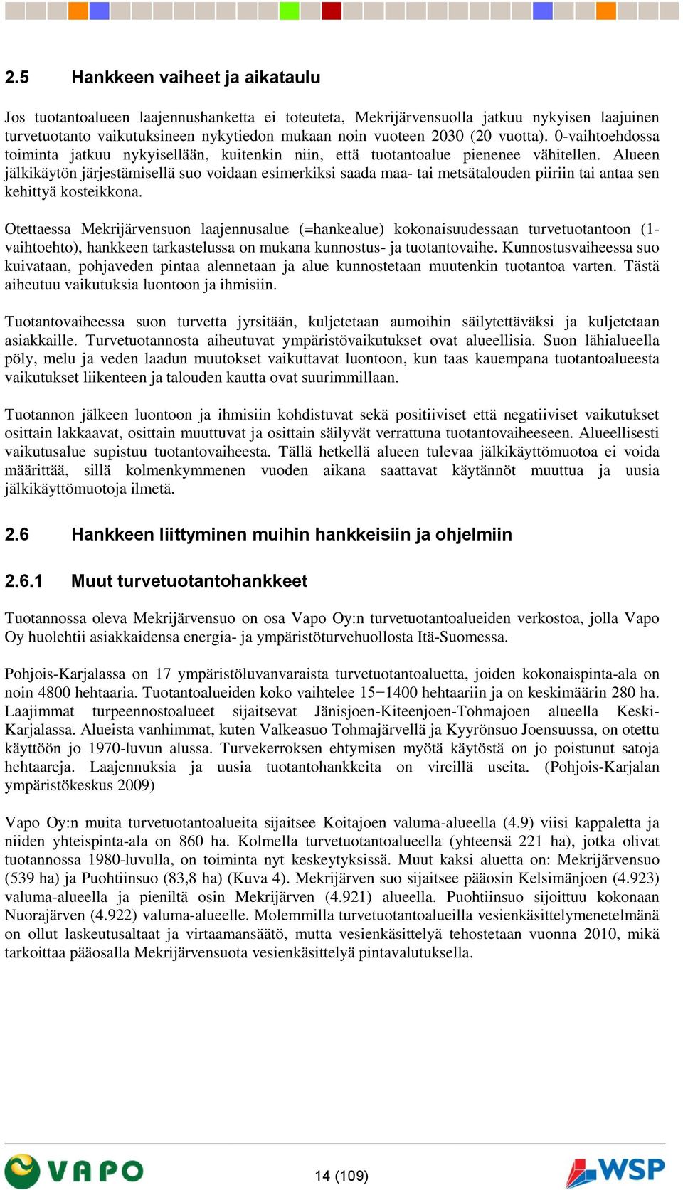 Alueen jälkikäytön järjestämisellä suo voidaan esimerkiksi saada maa- tai metsätalouden piiriin tai antaa sen kehittyä kosteikkona.