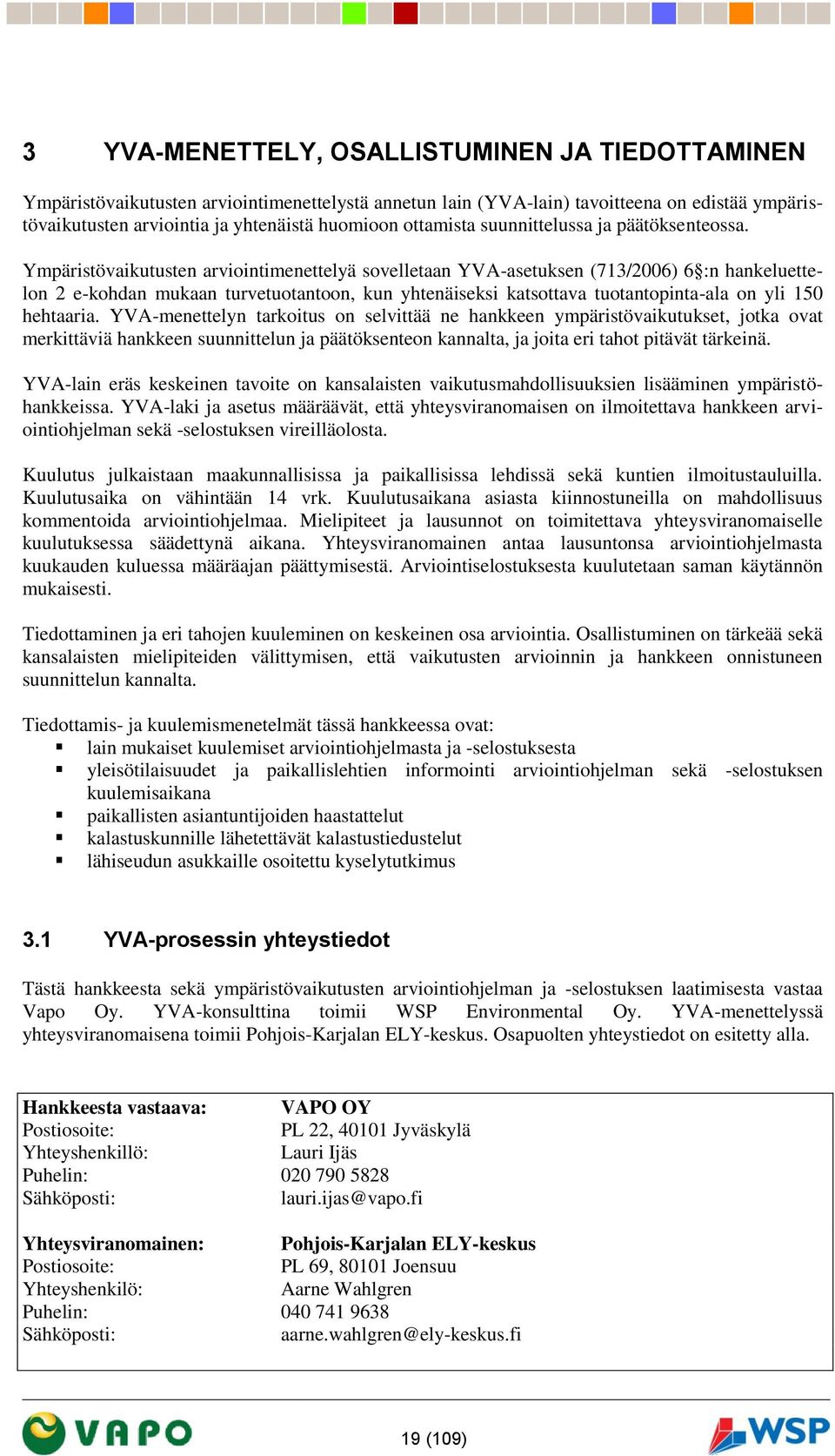 Ympäristövaikutusten arviointimenettelyä sovelletaan YVA-asetuksen (713/2006) 6 :n hankeluettelon 2 e-kohdan mukaan turvetuotantoon, kun yhtenäiseksi katsottava tuotantopinta-ala on yli 150 hehtaaria.