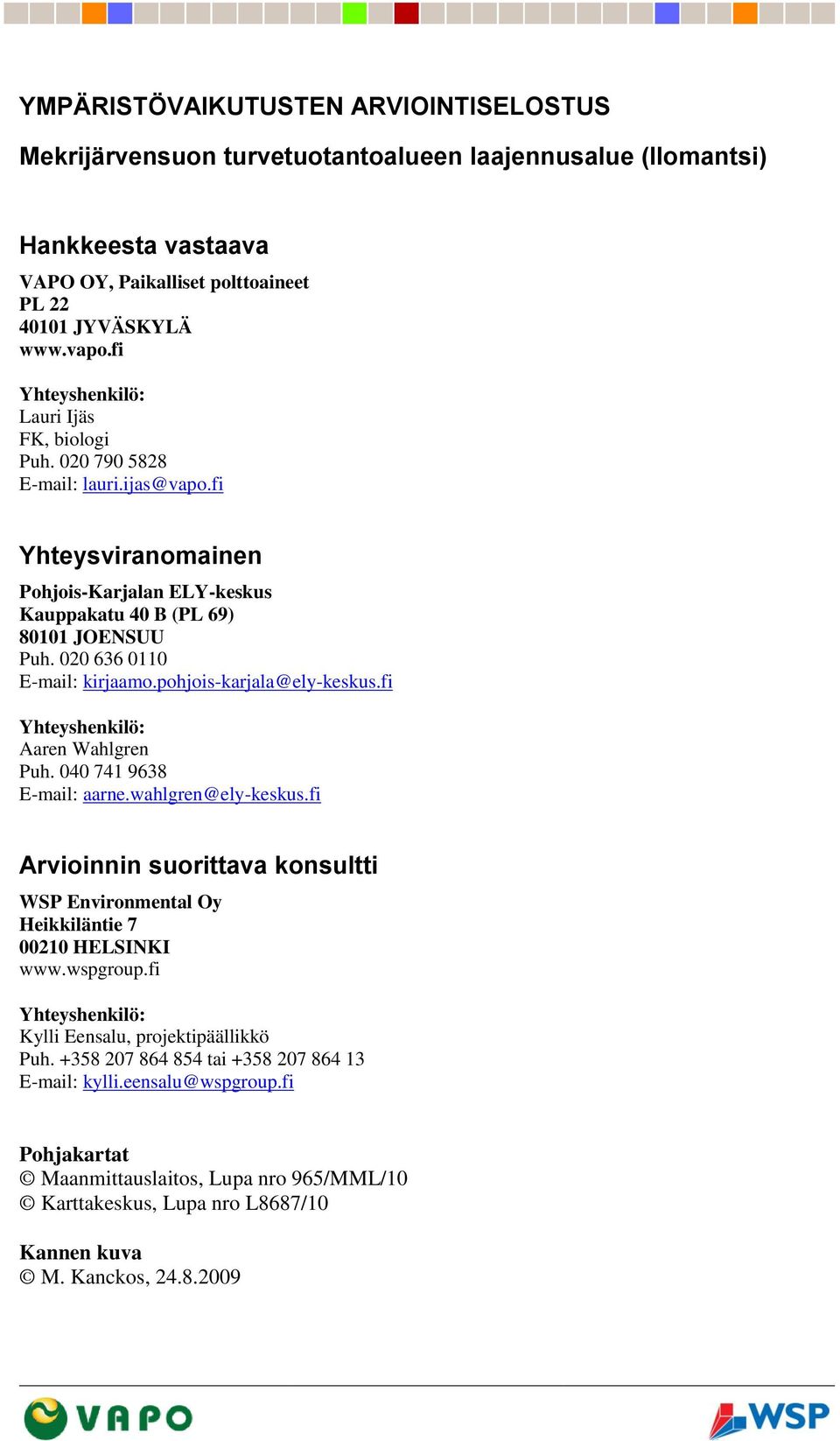 020 636 0110 E-mail: kirjaamo.pohjois-karjala@ely-keskus.fi Yhteyshenkilö: Aaren Wahlgren Puh. 040 741 9638 E-mail: aarne.wahlgren@ely-keskus.