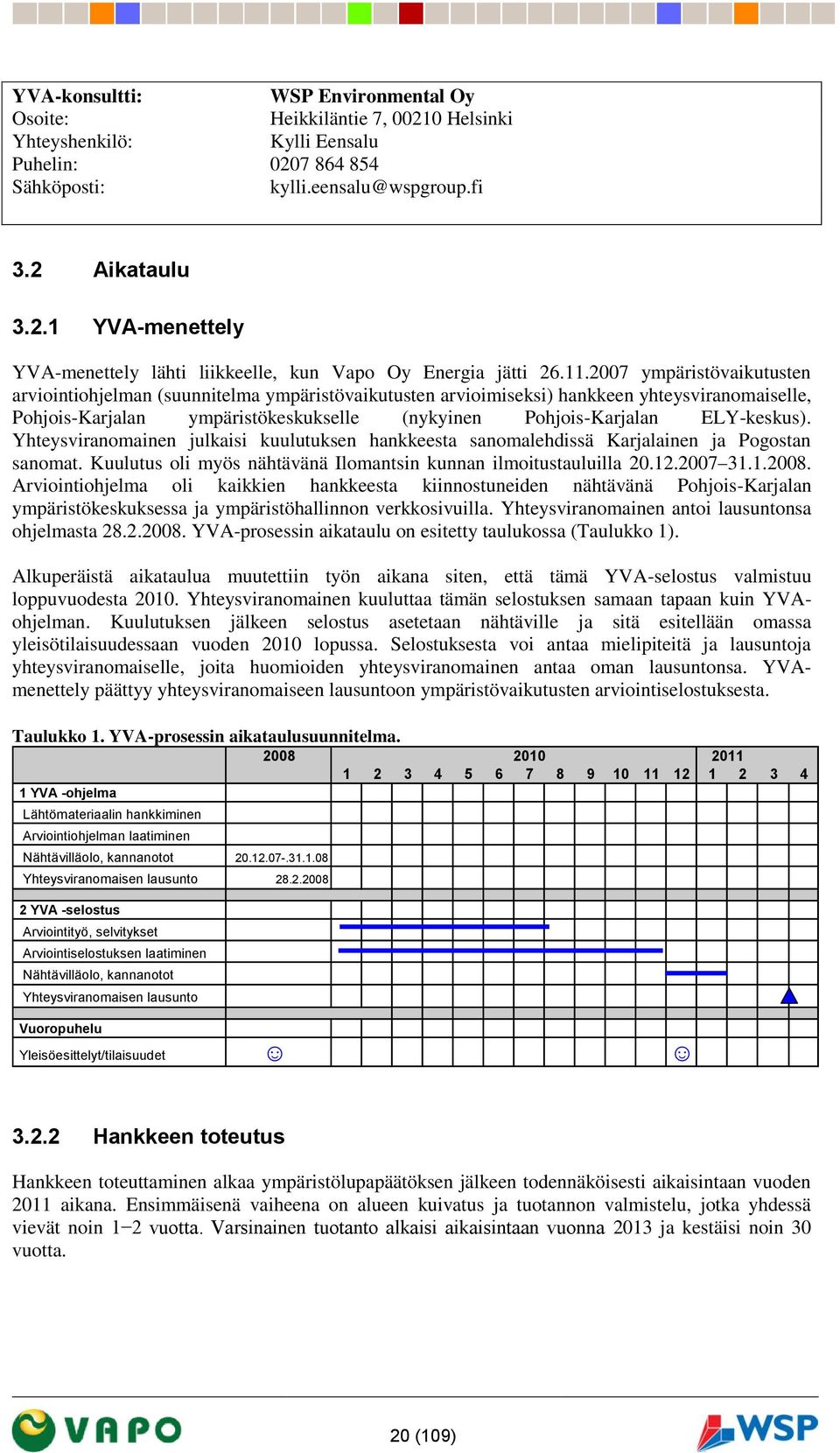 ELY-keskus). Yhteysviranomainen julkaisi kuulutuksen hankkeesta sanomalehdissä Karjalainen ja Pogostan sanomat. Kuulutus oli myös nähtävänä Ilomantsin kunnan ilmoitustauluilla 20.12.2007 31.1.2008.