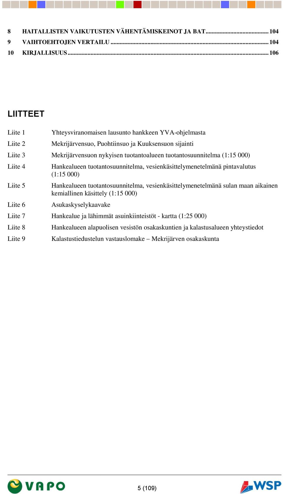 tuotantosuunnitelma (1:15 000) Liite 4 Liite 5 Liite 6 Hankealueen tuotantosuunnitelma, vesienkäsittelymenetelmänä pintavalutus (1:15 000) Hankealueen tuotantosuunnitelma,