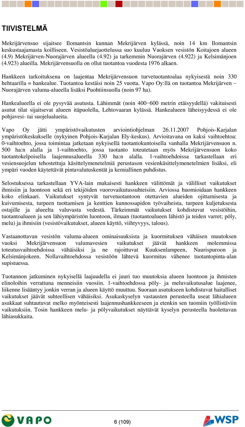 Hankkeen tarkoituksena on laajentaa Mekrijärvensuon turvetuotantoalaa nykyisestä noin 330 hehtaarilla = hankealue. Tuotantoa kestäisi noin 25 vuotta.