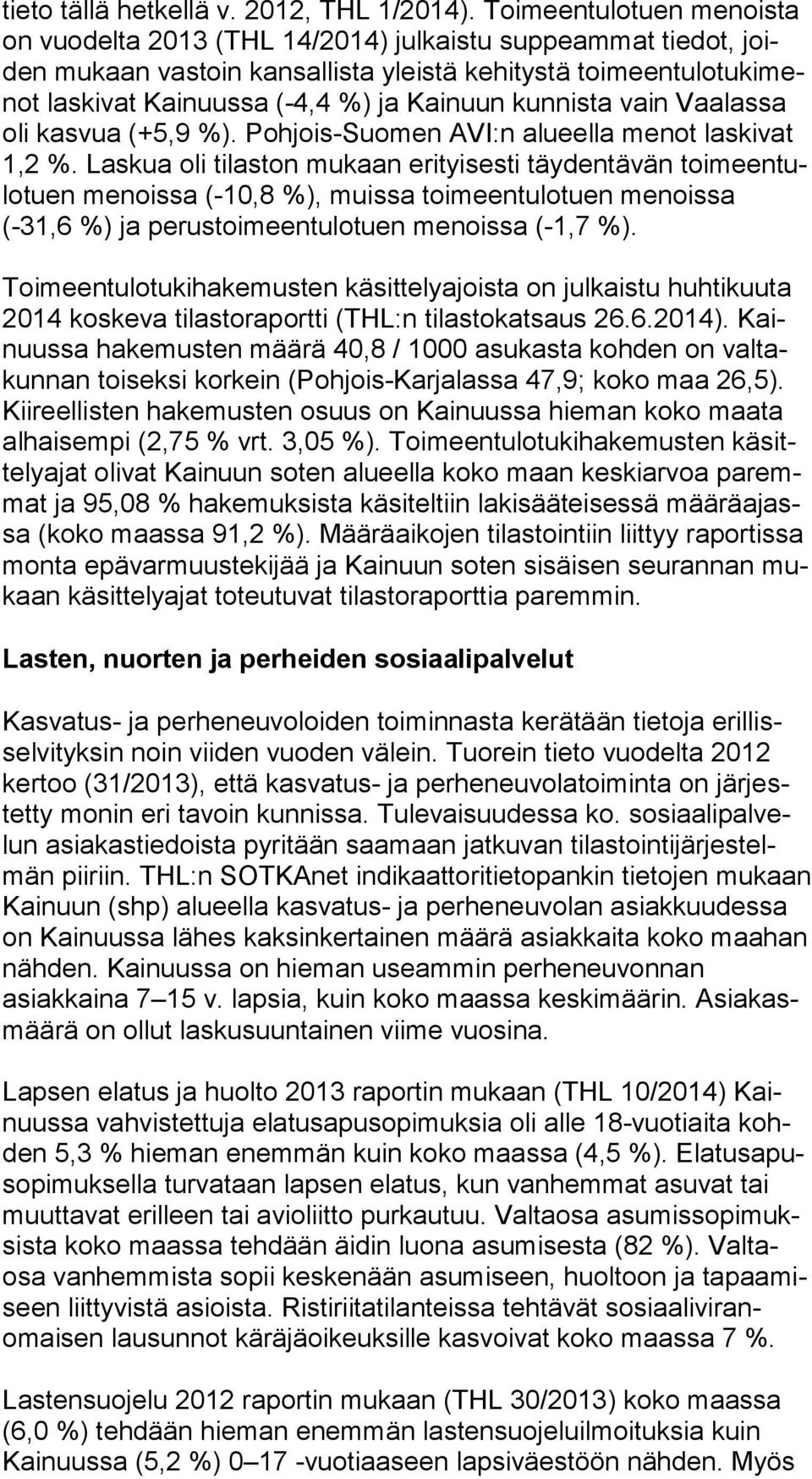Kainuun kunnista vain Vaalassa oli kasvua (+5,9 %). Pohjois-Suomen AVI:n alueella menot laskivat 1,2 %.