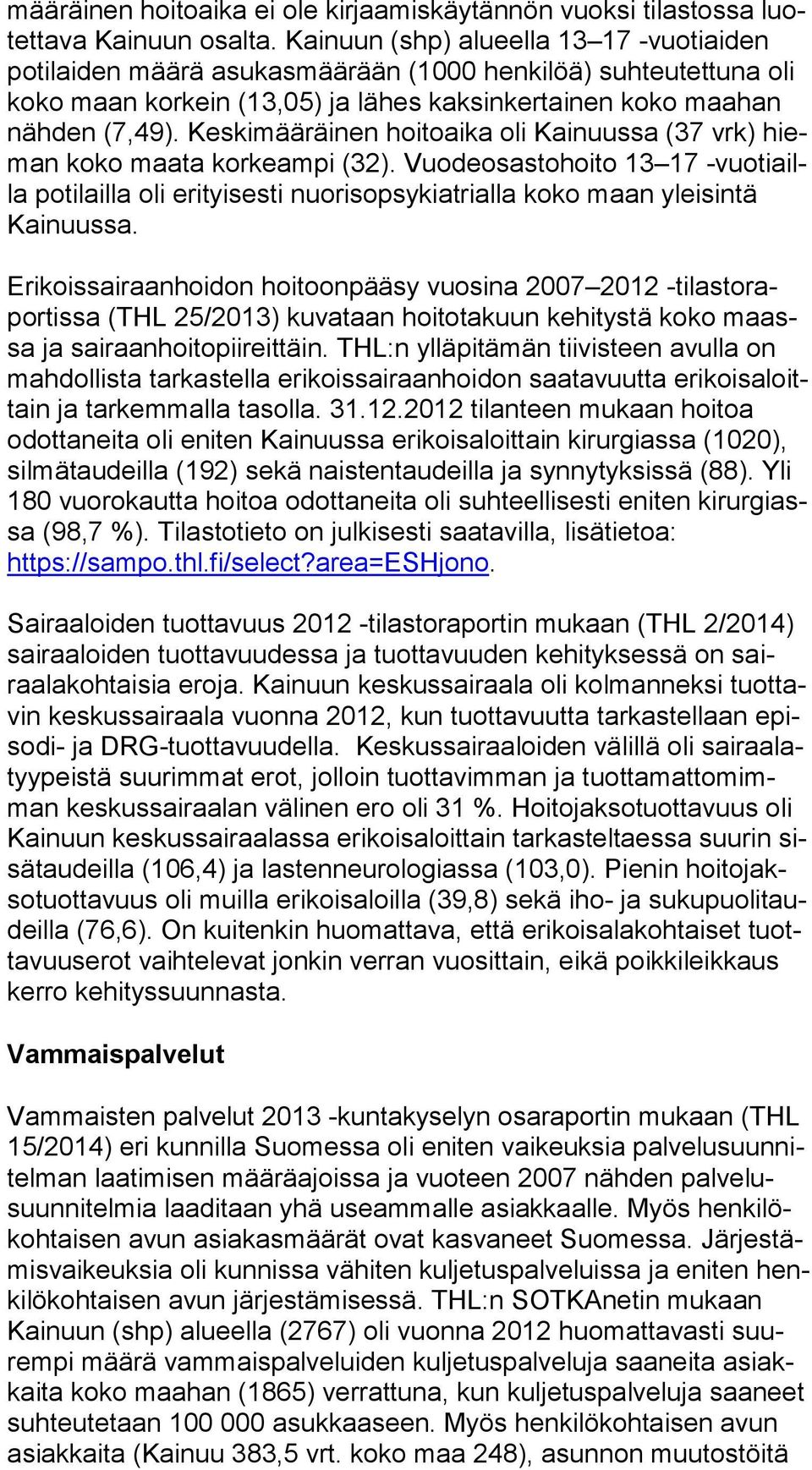 Keskimääräinen hoitoaika oli Kainuussa (37 vrk) hieman koko maata korkeampi (32). Vuodeosastohoito 13 17 -vuo ti ailla potilailla oli erityisesti nuorisopsykiatrialla koko maan yleisintä Kai nuus sa.