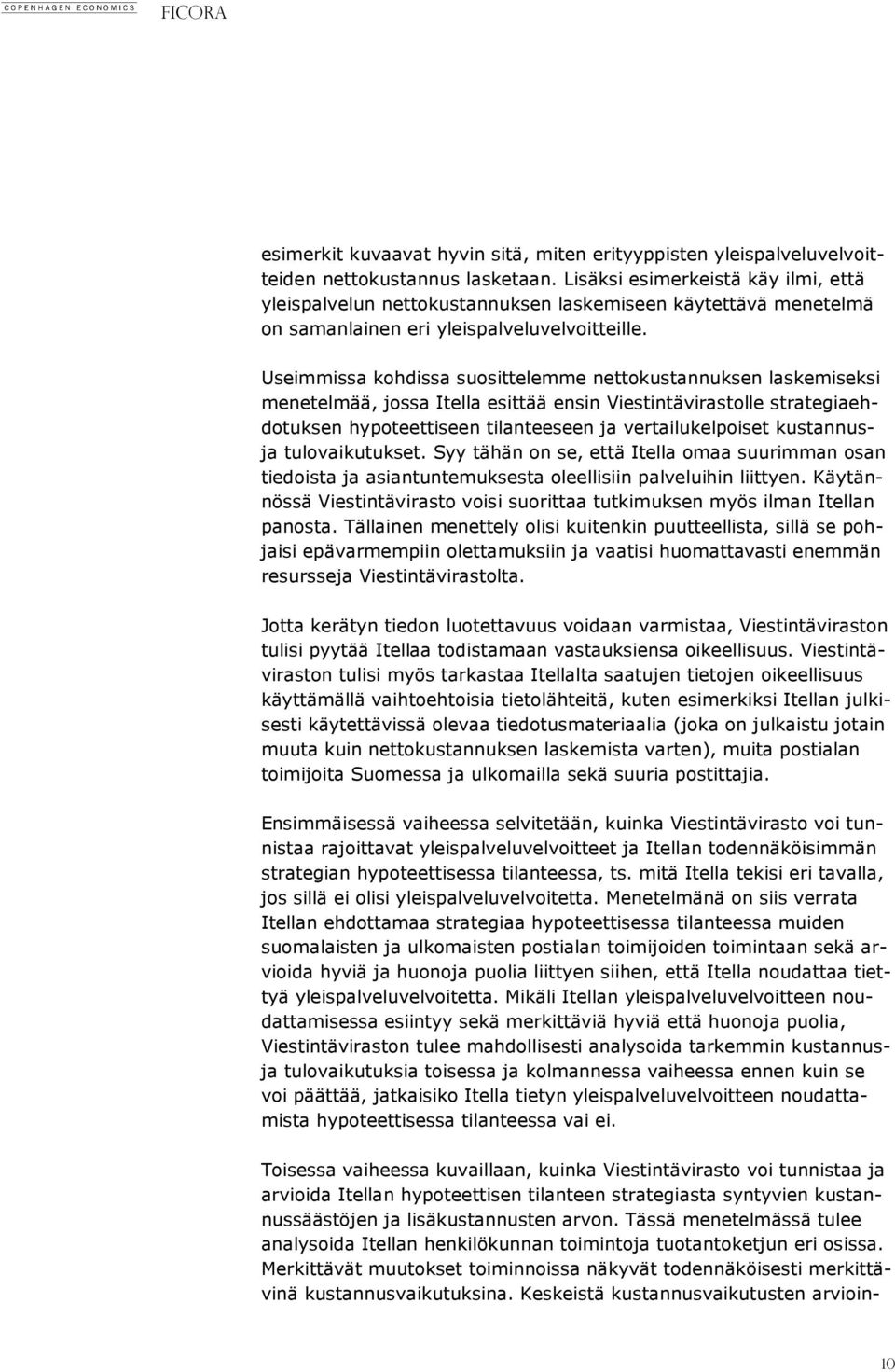 Useimmissa kohdissa suosittelemme nettokustannuksen laskemiseksi menetelmää, jossa Itella esittää ensin Viestintävirastolle strategiaehdotuksen hypoteettiseen tilanteeseen ja vertailukelpoiset