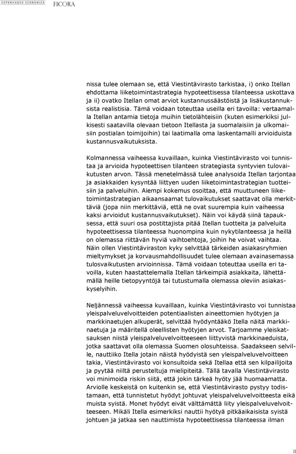 Tämä voidaan toteuttaa useilla eri tavoilla: vertaamalla Itellan antamia tietoja muihin tietolähteisiin (kuten esimerkiksi julkisesti saatavilla olevaan tietoon Itellasta ja suomalaisiin ja