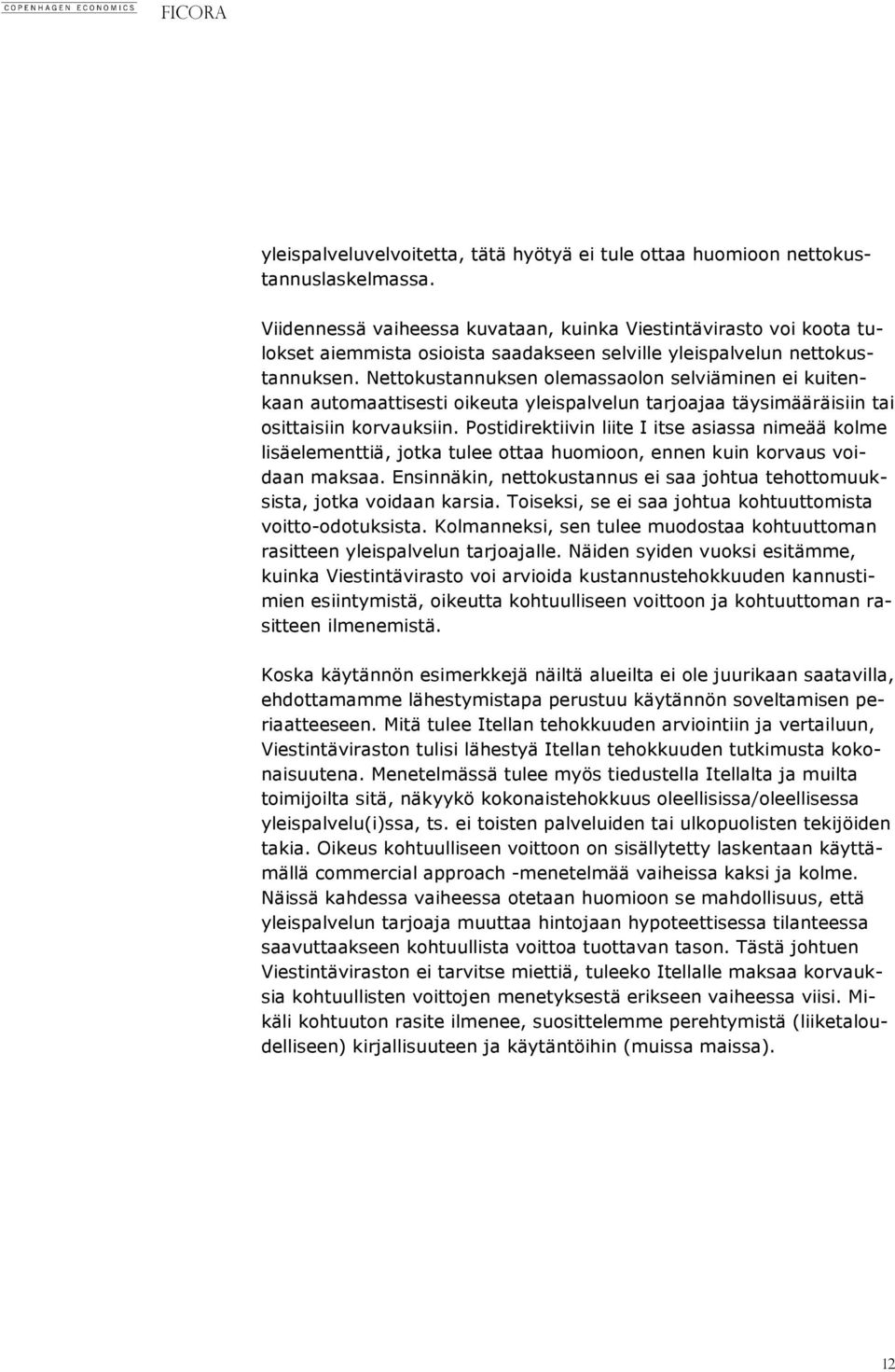 Nettokustannuksen olemassaolon selviäminen ei kuitenkaan automaattisesti oikeuta yleispalvelun tarjoajaa täysimääräisiin tai osittaisiin korvauksiin.