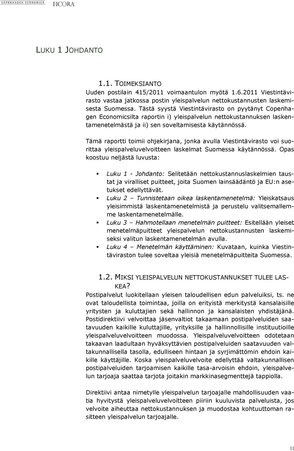 Tämä raportti toimii ohjekirjana, jonka avulla Viestintävirasto voi suorittaa yleispalveluvelvoitteen laskelmat Suomessa käytännössä.