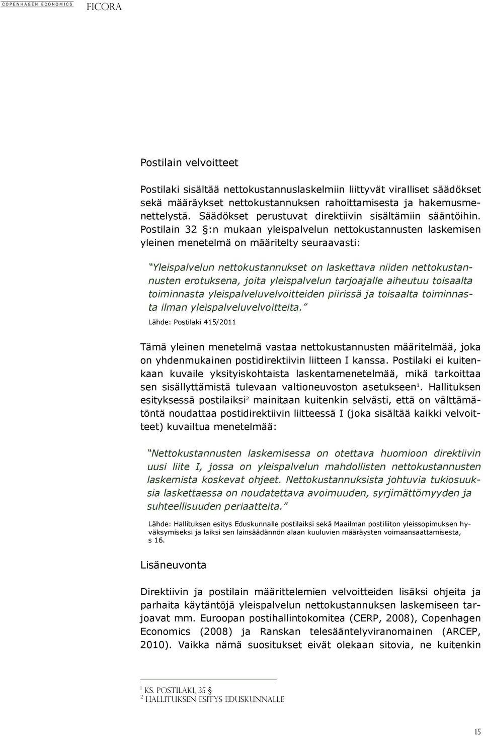 Postilain 32 :n mukaan yleispalvelun nettokustannusten laskemisen yleinen menetelmä on määritelty seuraavasti: Yleispalvelun nettokustannukset on laskettava niiden nettokustannusten erotuksena, joita