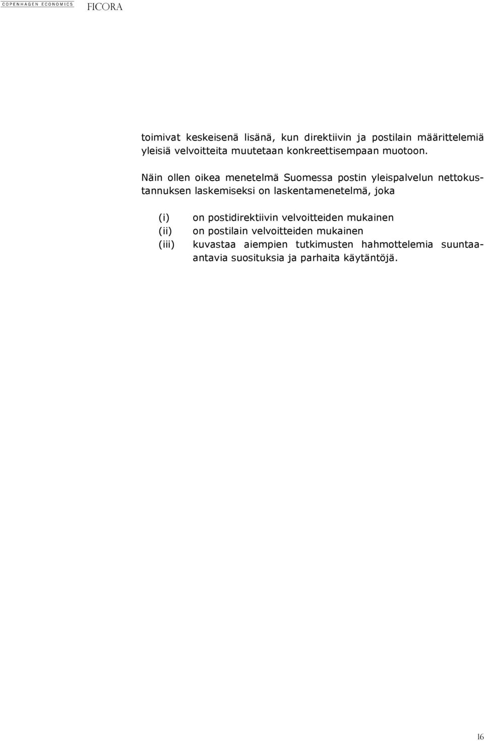 Näin ollen oikea menetelmä Suomessa postin yleispalvelun nettokustannuksen laskemiseksi on