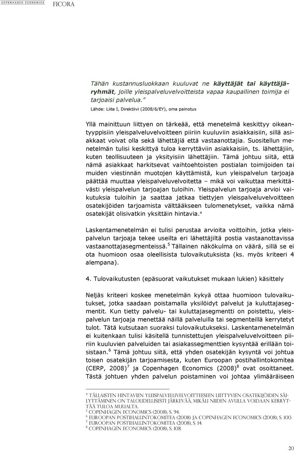 asiakkaat voivat olla sekä lähettäjiä että vastaanottajia. Suositellun menetelmän tulisi keskittyä tuloa kerryttäviin asiakkaisiin, ts. lähettäjiin, kuten teollisuuteen ja yksityisiin lähettäjiin.