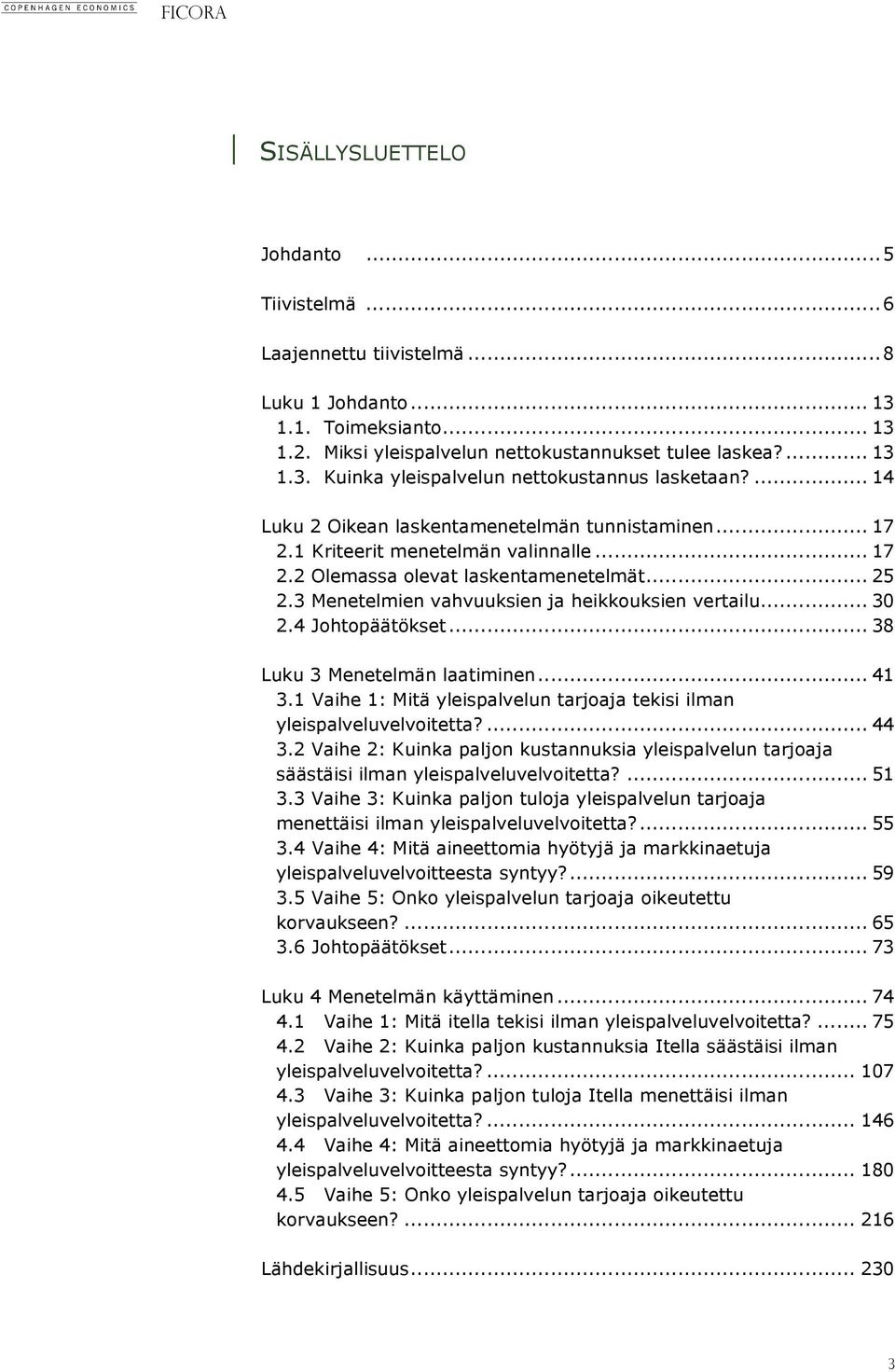 .. 30 2.4 Johtopäätökset... 38 Luku 3 Menetelmän laatiminen... 41 3.1 Vaihe 1: Mitä yleispalvelun tarjoaja tekisi ilman yleispalveluvelvoitetta?... 44 3.