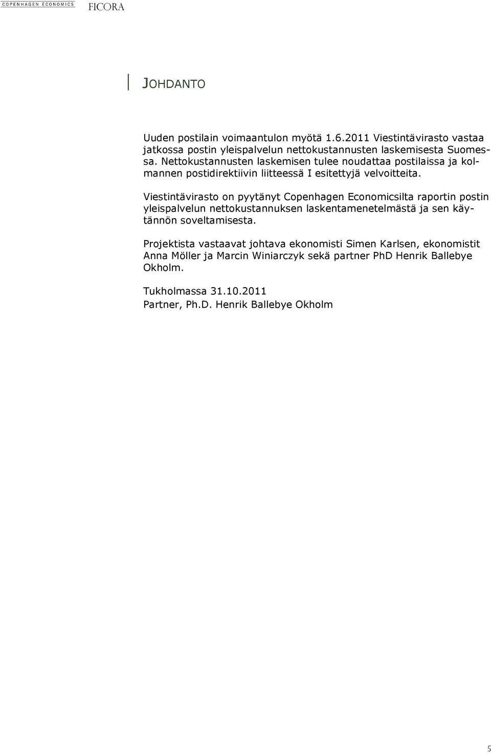 Viestintävirasto on pyytänyt Copenhagen Economicsilta raportin postin yleispalvelun nettokustannuksen laskentamenetelmästä ja sen käytännön soveltamisesta.