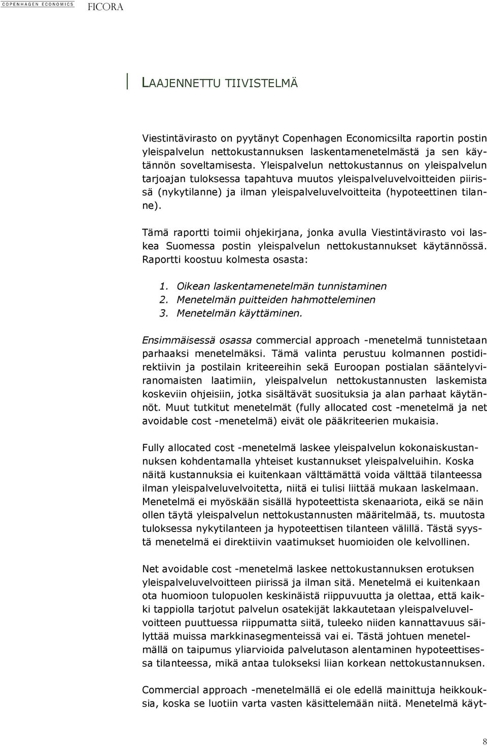 Tämä raportti toimii ohjekirjana, jonka avulla Viestintävirasto voi laskea Suomessa postin yleispalvelun nettokustannukset käytännössä. Raportti koostuu kolmesta osasta: 1.
