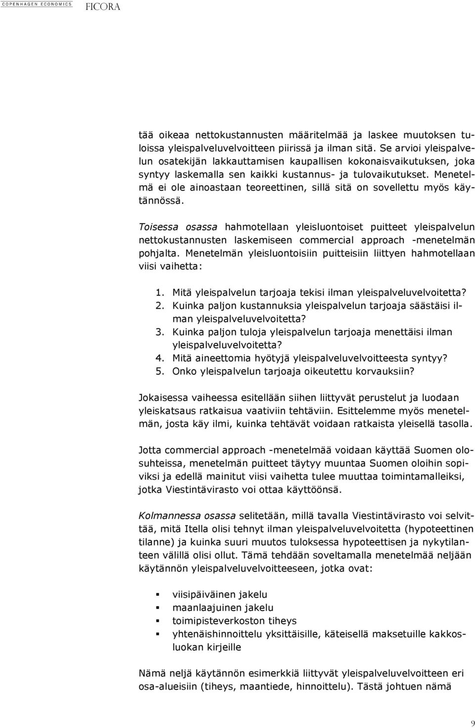 Menetelmä ei ole ainoastaan teoreettinen, sillä sitä on sovellettu myös käytännössä.