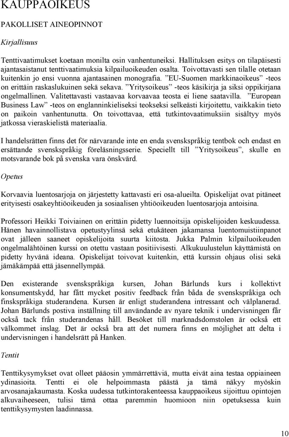 Yritysoikeus -teos käsikirja ja siksi oppikirjana ongelmallinen. Valitettavasti vastaavaa korvaavaa teosta ei liene saatavilla.