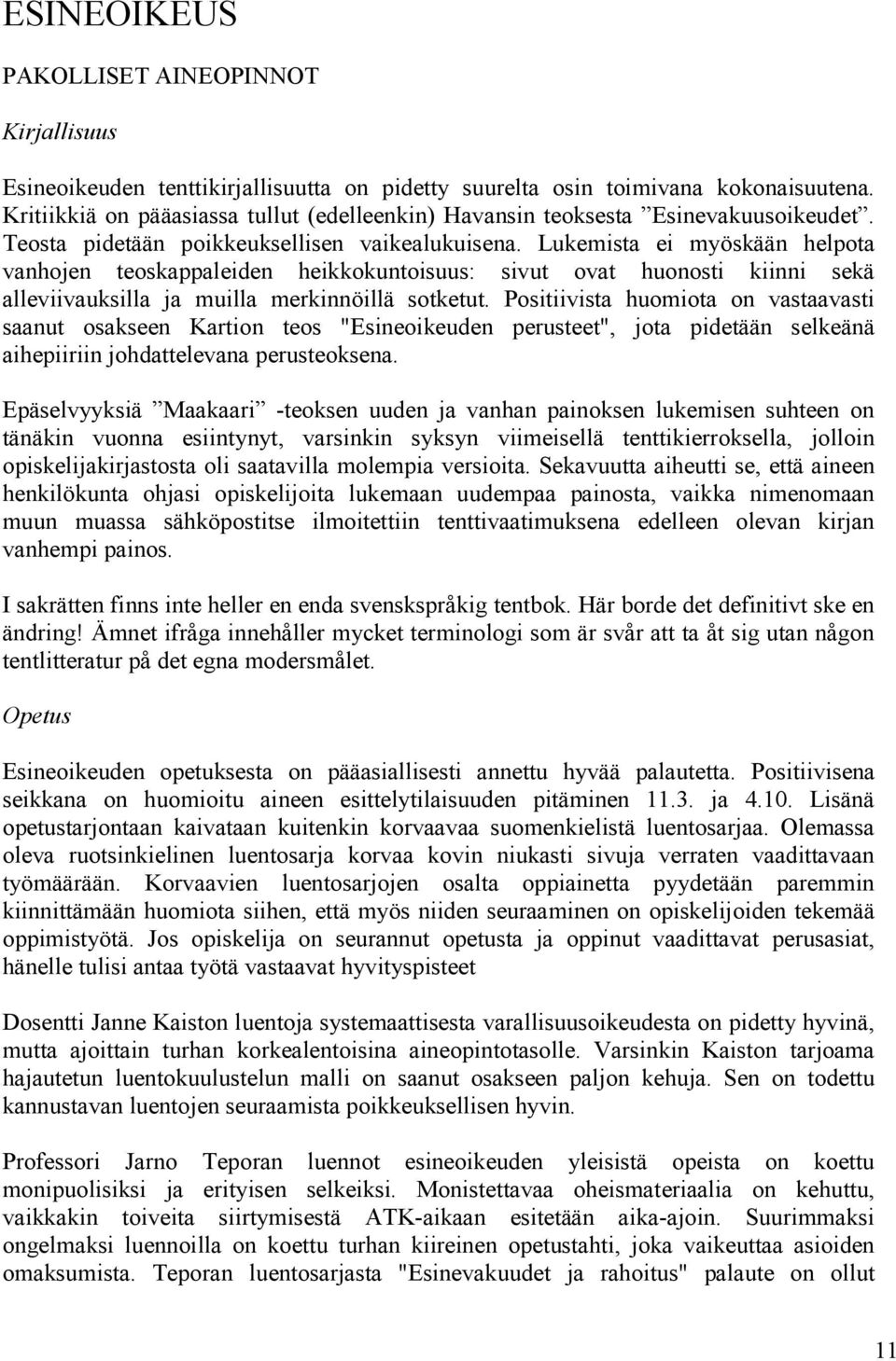 Lukemista ei myöskään helpota vanhojen teoskappaleiden heikkokuntoisuus: sivut ovat huonosti kiinni sekä alleviivauksilla ja muilla merkinnöillä sotketut.