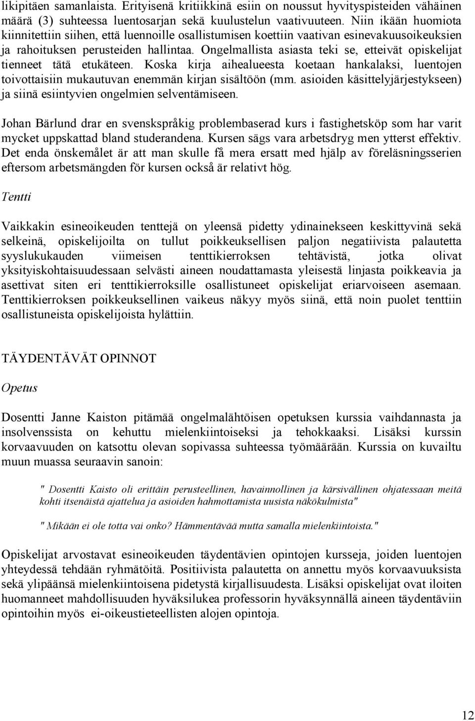 Ongelmallista asiasta teki se, etteivät opiskelijat tienneet tätä etukäteen. Koska kirja aihealueesta koetaan hankalaksi, luentojen toivottaisiin mukautuvan enemmän kirjan sisältöön (mm.