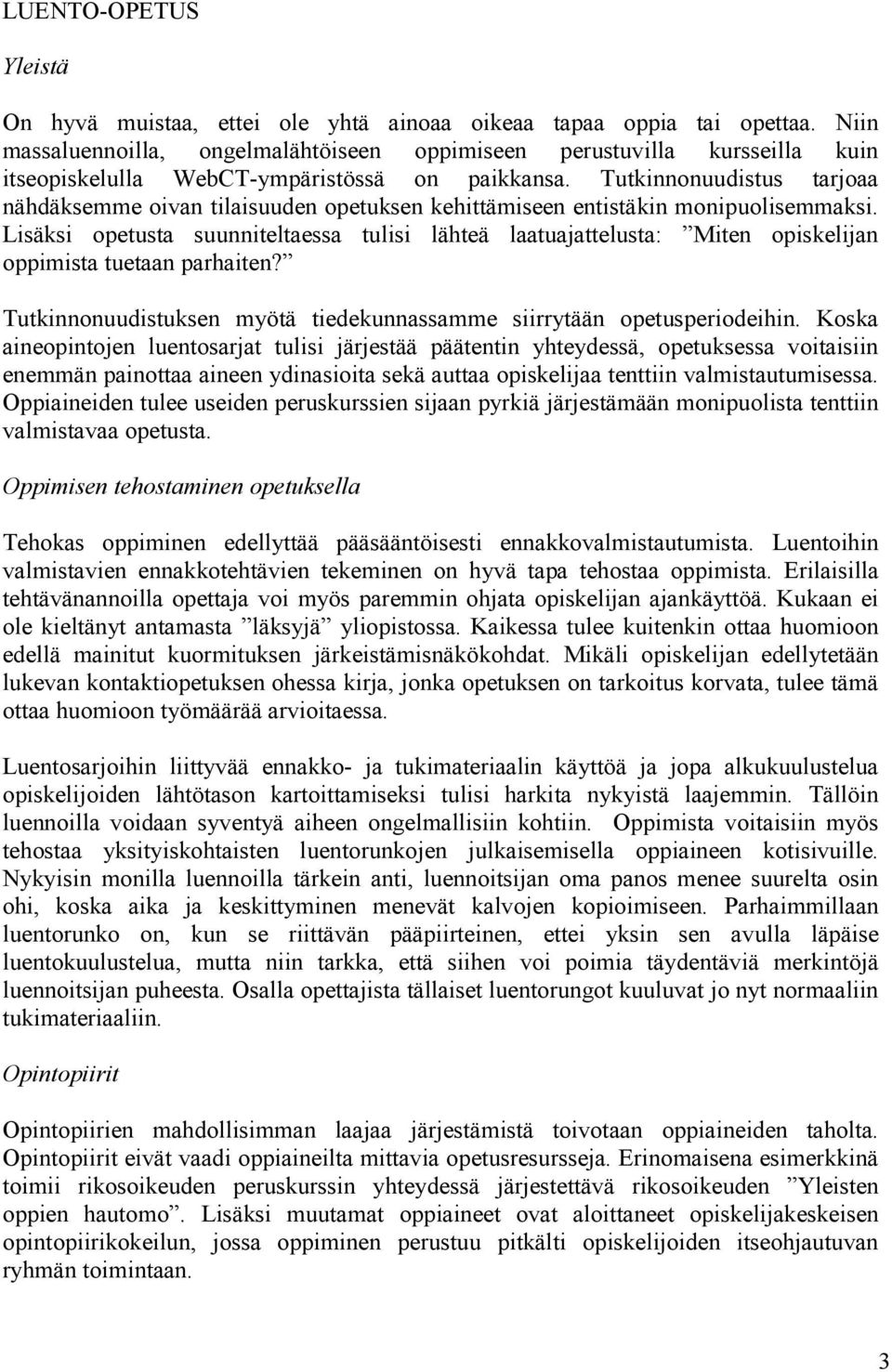 Tutkinnonuudistus tarjoaa nähdäksemme oivan tilaisuuden opetuksen kehittämiseen entistäkin monipuolisemmaksi.