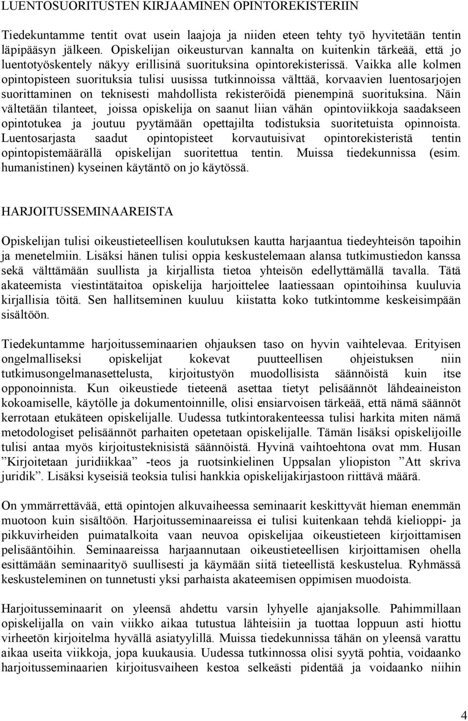 Vaikka alle kolmen opintopisteen suorituksia tulisi uusissa tutkinnoissa välttää, korvaavien luentosarjojen suorittaminen on teknisesti mahdollista rekisteröidä pienempinä suorituksina.