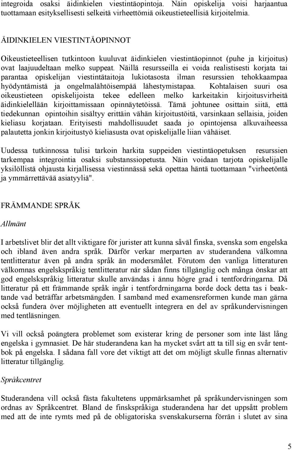 Näillä resursseilla ei voida realistisesti korjata tai parantaa opiskelijan viestintätaitoja lukiotasosta ilman resurssien tehokkaampaa hyödyntämistä ja ongelmalähtöisempää lähestymistapaa.