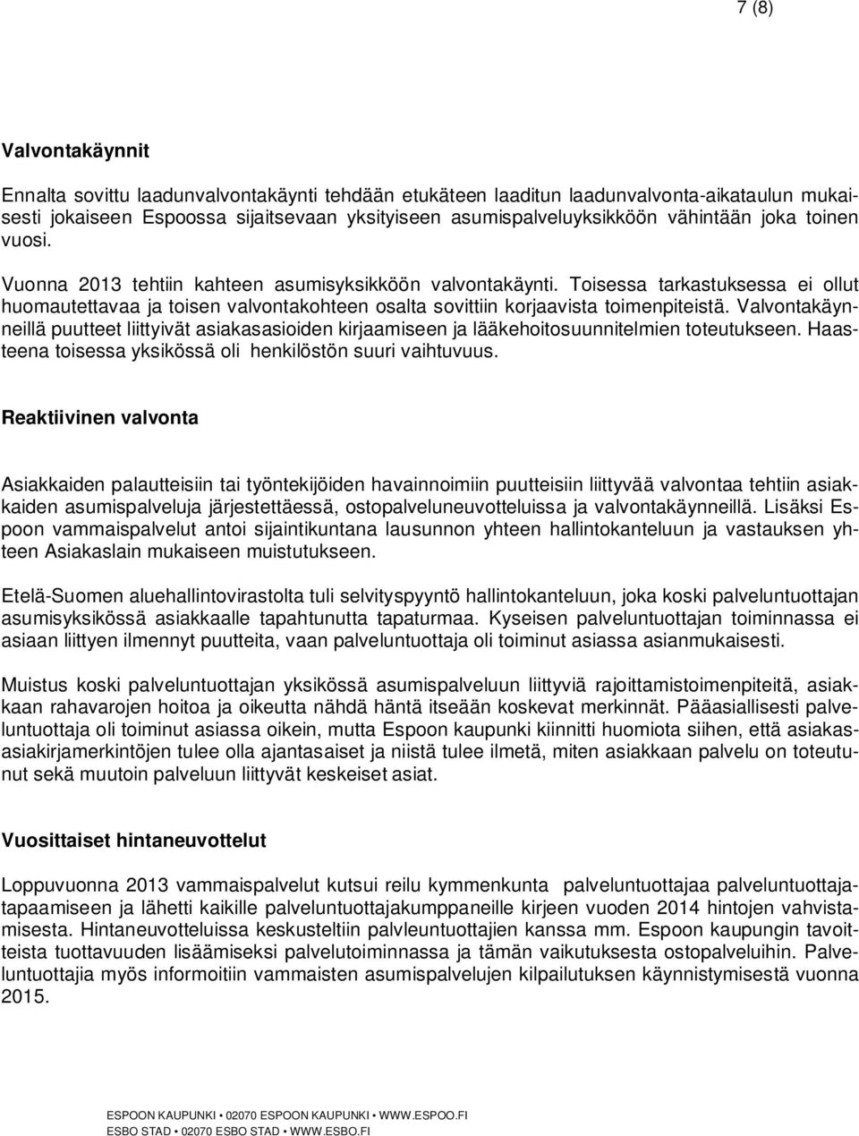 Valvontakäynneillä puutteet liittyivät asiakasasioiden kirjaamiseen ja lääkehoitosuunnitelmien toteutukseen. Haasteena toisessa yksikössä oli henkilöstön suuri vaihtuvuus.