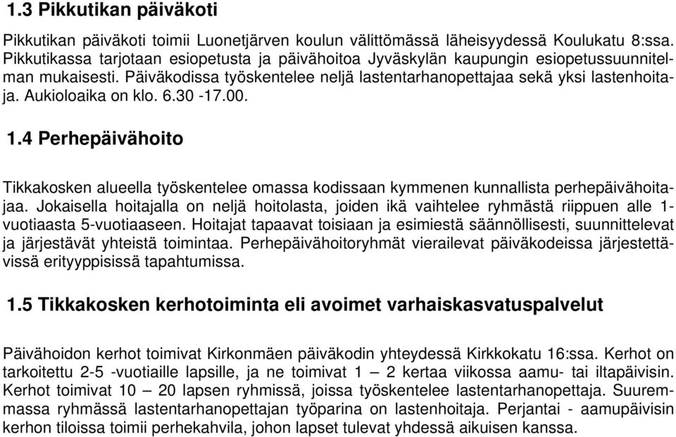 Aukioloaika on klo. 6.30-17.00. 1.4 Perhepäivähoito Tikkakosken alueella työskentelee omassa kodissaan kymmenen kunnallista perhepäivähoitajaa.