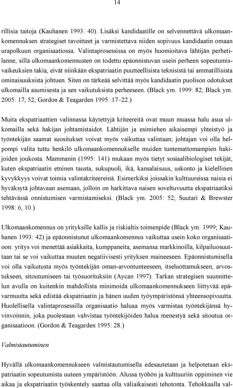 Valintaprosessissa on myös huomioitava lähtijän perhetilanne, sillä ulkomaankomennusten on todettu epäonnistuvan usein perheen sopeutumisvaikeuksien takia, eivät niinkään ekspatriaatin