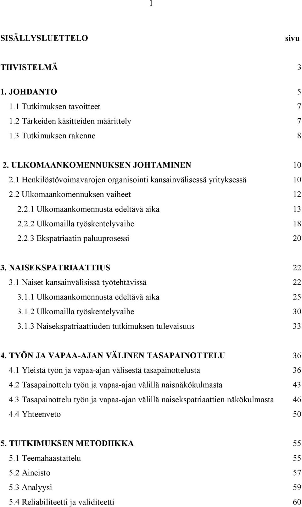 NAISEKSPATRIAATTIUS 22 3.1 Naiset kansainvälisissä työtehtävissä 22 3.1.1 Ulkomaankomennusta edeltävä aika 25 3.1.2 Ulkomailla työskentelyvaihe 30 3.1.3 Naisekspatriaattiuden tutkimuksen tulevaisuus 33 4.