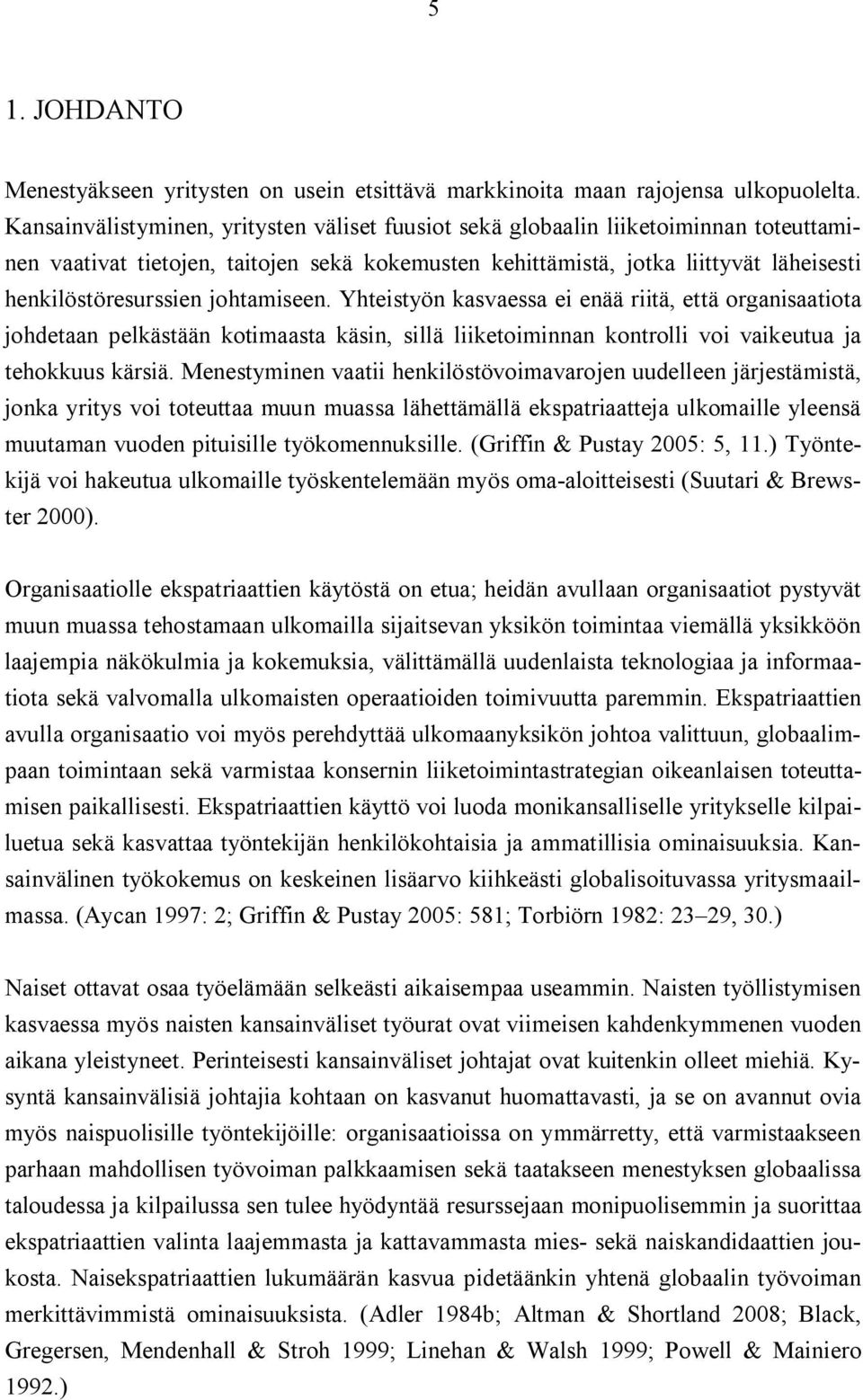 johtamiseen. Yhteistyön kasvaessa ei enää riitä, että organisaatiota johdetaan pelkästään kotimaasta käsin, sillä liiketoiminnan kontrolli voi vaikeutua ja tehokkuus kärsiä.