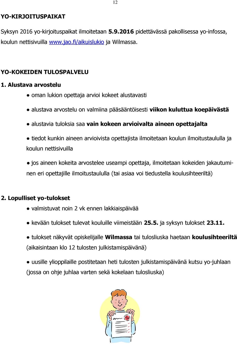 opettajalta tiedot kunkin aineen arvioivista opettajista ilmoitetaan koulun ilmoitustaululla ja koulun nettisivuilla jos aineen kokeita arvostelee useampi opettaja, ilmoitetaan kokeiden jakautuminen