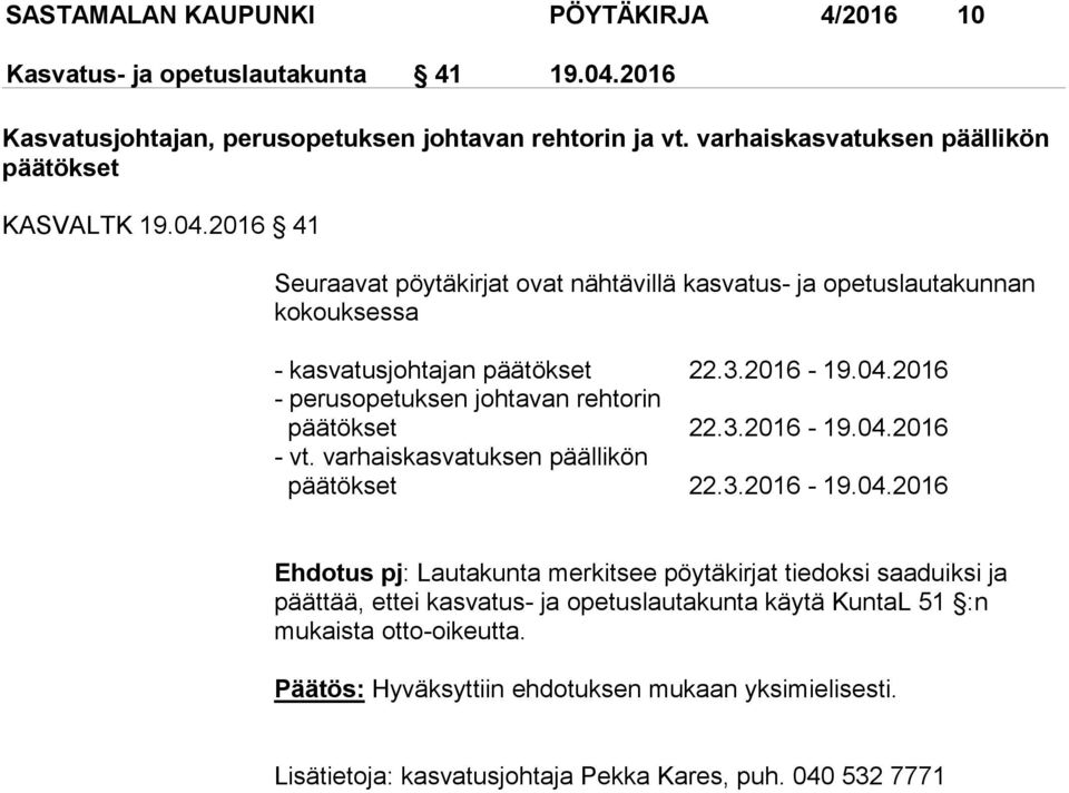 04.2016 - perusopetuksen johtavan rehtorin päätökset 22.3.2016-19.04.2016 - vt. varhaiskasvatuksen päällikön päätökset 22.3.2016-19.04.2016 Ehdotus pj: Lautakunta merkitsee pöytäkirjat tiedoksi saaduiksi ja päättää, ettei kasvatus- ja opetuslautakunta käytä KuntaL 51 :n mukaista otto-oikeutta.