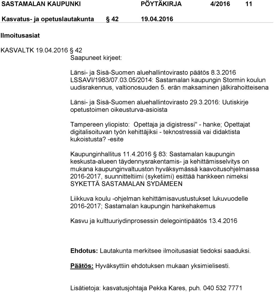 07.03.05/2014: Sastamalan kaupungin Stormin koulun uudisrakennus, valtionosuuden 5. erän maksaminen jälkirahoitteisena Länsi- ja Sisä-Suomen aluehallintovirasto 29.3.2016: Uutiskirje opetustoimen oikeusturva-asioista Tampereen yliopisto: Opettaja ja digistressi" - hanke; Opettajat digitalisoituvan työn kehittäjiksi - teknostressiä vai didaktista kukoistusta?