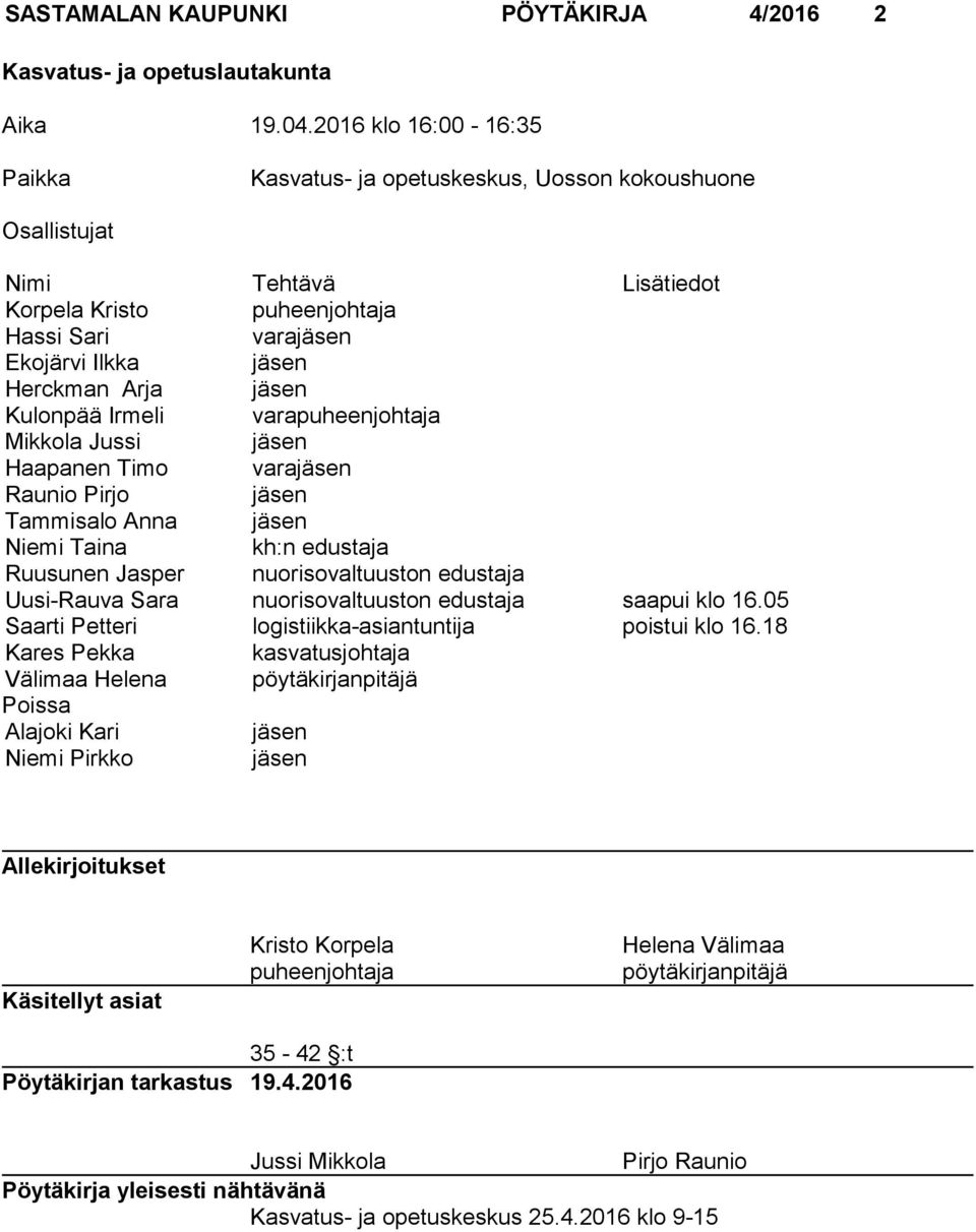 jäsen Kulonpää Irmeli varapuheenjohtaja Mikkola Jussi jäsen Haapanen Timo varajäsen Raunio Pirjo jäsen Tammisalo Anna jäsen Niemi Taina kh:n edustaja Ruusunen Jasper nuorisovaltuuston edustaja