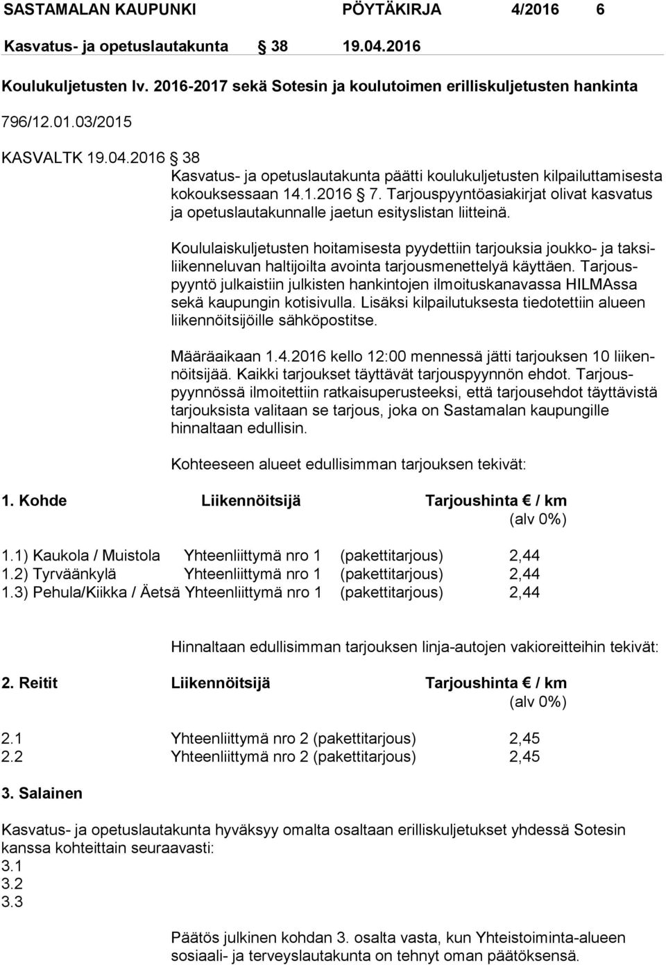 Tarjouspyyntöasiakirjat olivat kas va tus ja opetuslautakunnalle jaetun esityslistan liitteinä.