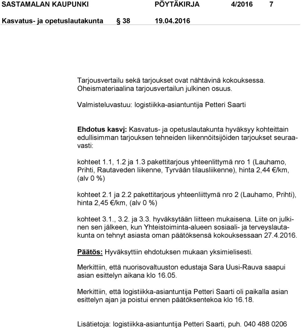 raavas ti: kohteet 1.1, 1.2 ja 1.3 pakettitarjous yhteenlittymä nro 1 (Lauhamo, Prih ti, Rautaveden liikenne, Tyrvään tilausliikenne), hinta 2,44 /km, (alv 0 %) kohteet 2.1 ja 2.